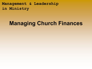 Management & Leadership
in Ministry


  Managing Church Finances
 