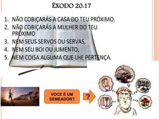 ÊXODO 20:17
11
VOCE É UM
SEMEADOR? ?
 
