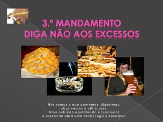 3.º Mandamento Diga não aos excessosNós somos o que comemos, digerimos, absorvemos e utilizamos. Uma nutrição equilibrada e funcional é essencial para uma Vida longa e saudável.