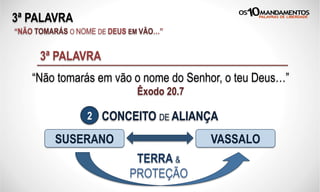 3ª PALAVRA
“NÃO TOMARÁS O NOME DE DEUS EM VÃO…”
SUSERANO VASSALO
“Não tomarás em vão o nome do Senhor, o teu Deus…”
Êxodo 20.7
3ª PALAVRA
TERRA &
PROTEÇÃO
CONCEITO DE ALIANÇA2
 