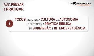 PARA PENSAR
& PRATICAR
TODOS: REJEITEM A CULTURA DA AUTONOMIA
E EXERCITEM A PRÁTICA BÍBLICA
DA SUBMISSÃO E INTERDEPENDÊNCIA
3
 