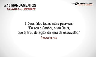 OS 10 MANDAMENTOS
PALAVRAS DE LIBERDADE
E Deus falou todas estas palavras:
"Eu sou o Senhor, o teu Deus,
que te tirou do Egito, da terra da escravidão.”
Êxodo 20.1-2
 