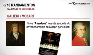 OS 10 MANDAMENTOS
PALAVRAS DE LIBERDADE
SALIERI E MOZART
Filme “Amadeus” levanta suspeita do
envenenamento de Mozart por Salieri.
 