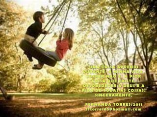UMA COISA APRENDI DURANTE  A MINHA VIDA, SOFRER NAO E  A PIOR COISA QUE EXISTE. DESOBEDECER A DEUS E A PIOR DE TODAS AS COISAS.SINCERAMENTE,FERNANDA TORRES/2011fftorres65@hotmail.com