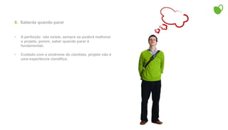 Conheça a opinião das equipes de venda e marketing.4. Não acreditarás em tudo que te dizemOuça todos que puder. Colha informações e opiniões depois passe tudo num filtro;