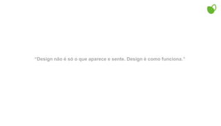 “Design não é só o que aparece e sente. Design é como funciona.”