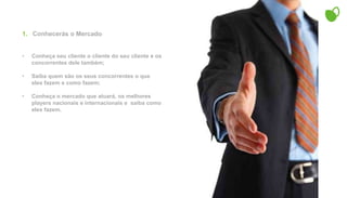 Conheça seu cliente o cliente do seu cliente e os concorrentes dele também; 