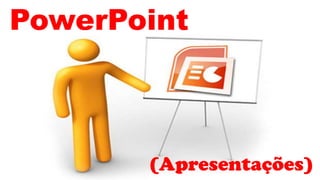PowerPoint

(Apresentações)

 