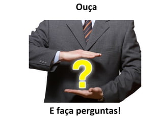 Ouça E faça perguntas! 