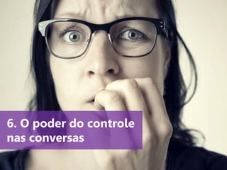 www.agendor.com.br
6. O poder do controle
nas conversas
 