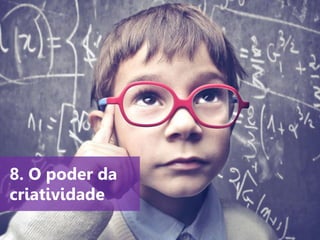 www.agendor.com.br
8. O poder da
criatividade
 