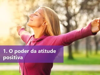 www.agendor.com.br
1. O poder da atitude
positiva
 