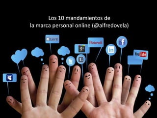 Los 10 mandamientos de
la marca personal online (@alfredovela)
 