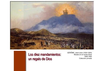 Los diez mandamientos: un regalo de Dios GÉRÔME, Jean-Léon (1824-1904) Moisés en el monte Sinaí 1895-1900 Colección privada 