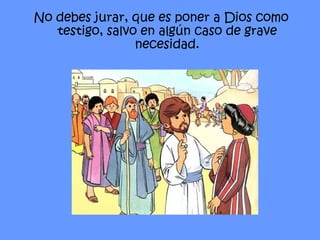 No debes jurar, que es poner a Dios como testigo, salvo en algún caso de grave necesidad. 
