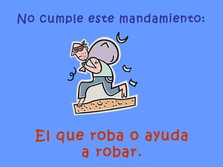 No cumple este mandamiento: El que roba o ayuda a robar. 