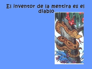 El inventor de la mentira es el diablo. 