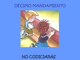 DÉCIMO MANDAMIENTO NO CODICIARÁS 