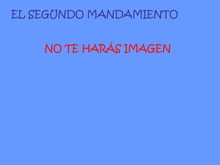 NO TE HARÁS IMAGEN EL SEGUNDO MANDAMIENTO 