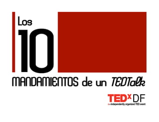 Los


 10
MANDAMIENTOS de un TEDTalk
 