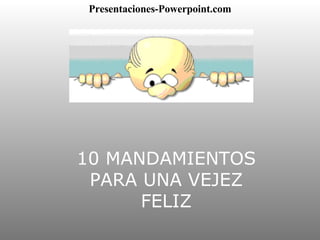 10 MANDAMIENTOS PARA UNA VEJEZ FELIZ Presentaciones-Powerpoint.com 