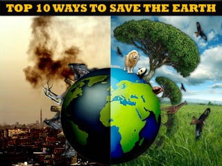 TOP 10 WAYS TO SAVE THE EARTH  