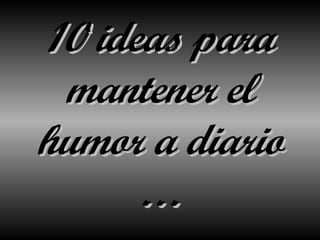 10 ideas para mantener el humor a diario … 