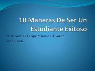 POR: Andrés Felipe Miranda Álvarez
Grado:10-6
 