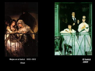 Majas en el balcó 1810 -1812   El balcó
           Goya                1869
 