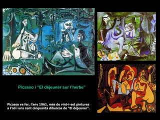 Picasso i “El déjeuner sur l’herbe”



Picasso va fer, l’any 1961, més de vint-i-set pintures
a l’oli i uns cent cinquanta dibuixos de “El déjeuner”.
 
