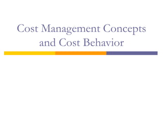 Cost Management Concepts
and Cost Behavior
 