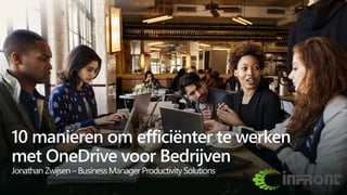 10 manieren om efficiënter te werken
met OneDrive voor Bedrijven
Jonathan Zwijsen – BusinessManager ProductivitySolutions
 