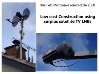 Sheffield Microwave round-table 2008


Low cost Construction using
  surplus satellite TV LNBs
 