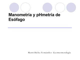 Manometría y pHmetría de Esófago Marivi Bielsa Fernández  Gastroenterología 