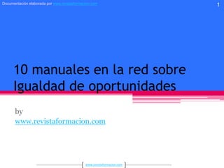 10 manuales en la red sobreIgualdad de oportunidades by www.revistaformacion.com 1 