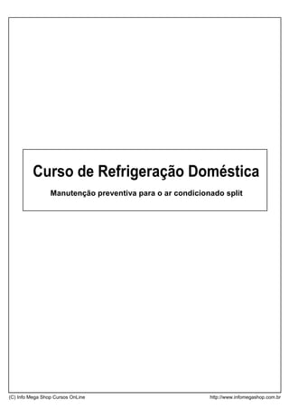 Curso de Refrigeração Doméstica
(C) Info Mega Shop Cursos OnLine http://www.infomegashop.com.br
Manutenção preventiva para o ar condicionado split
 