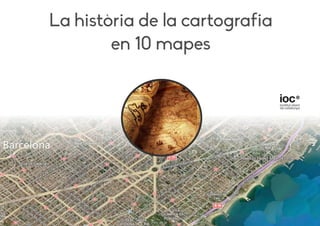 La història de la cartografia
en 10 mapes
 