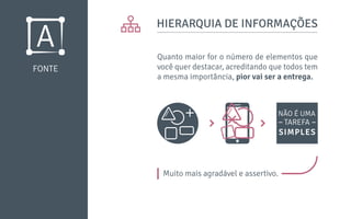 HIERARQUIA DE INFORMAÇÕES
Quanto maior for o número de elementos que
você quer destacar, acreditando que todos tem
a mesma importância, pior vai ser a entrega.
Muito mais agradável e assertivo.
FONTE
 