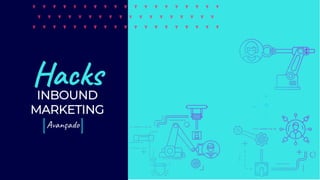 Hacks
Avançado
INBOUND
MARKETING
 