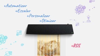 +Automatizar
+Escalar
+Personalizar
+Otimizar
+ROI
 