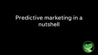 Predictive marketing in a
nutshell
 