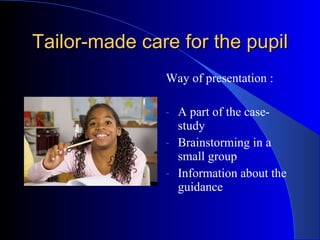 Tailor-made care for the pupil ,[object Object],[object Object],[object Object],[object Object]