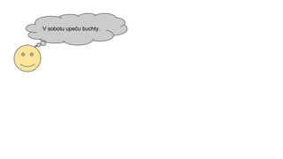 V sobotu upeču buchty. 
 