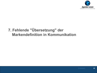 7. Fehlende "Übersetzung" der
Markendefinition in Kommunikation
01.05.2013 20
 