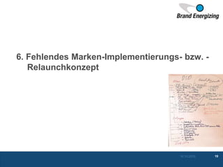 6. Fehlendes Marken-Implementierungs- bzw. -
Relaunchkonzept
16.10.2015 19
 