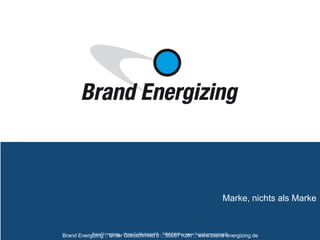 Brand Energizing .. Unter Goldschmied 6 .. 50667 Köln .. www.brand-energizing.de
Marke, nichts als Marke
BrandEnergizing.. UnterGoldschmied6 .. 50667Köln .. www.brand-energizing.de
 