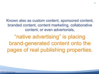 43




        Known also as custom content, sponsored content,
         branded content, content marketing, collaborative...