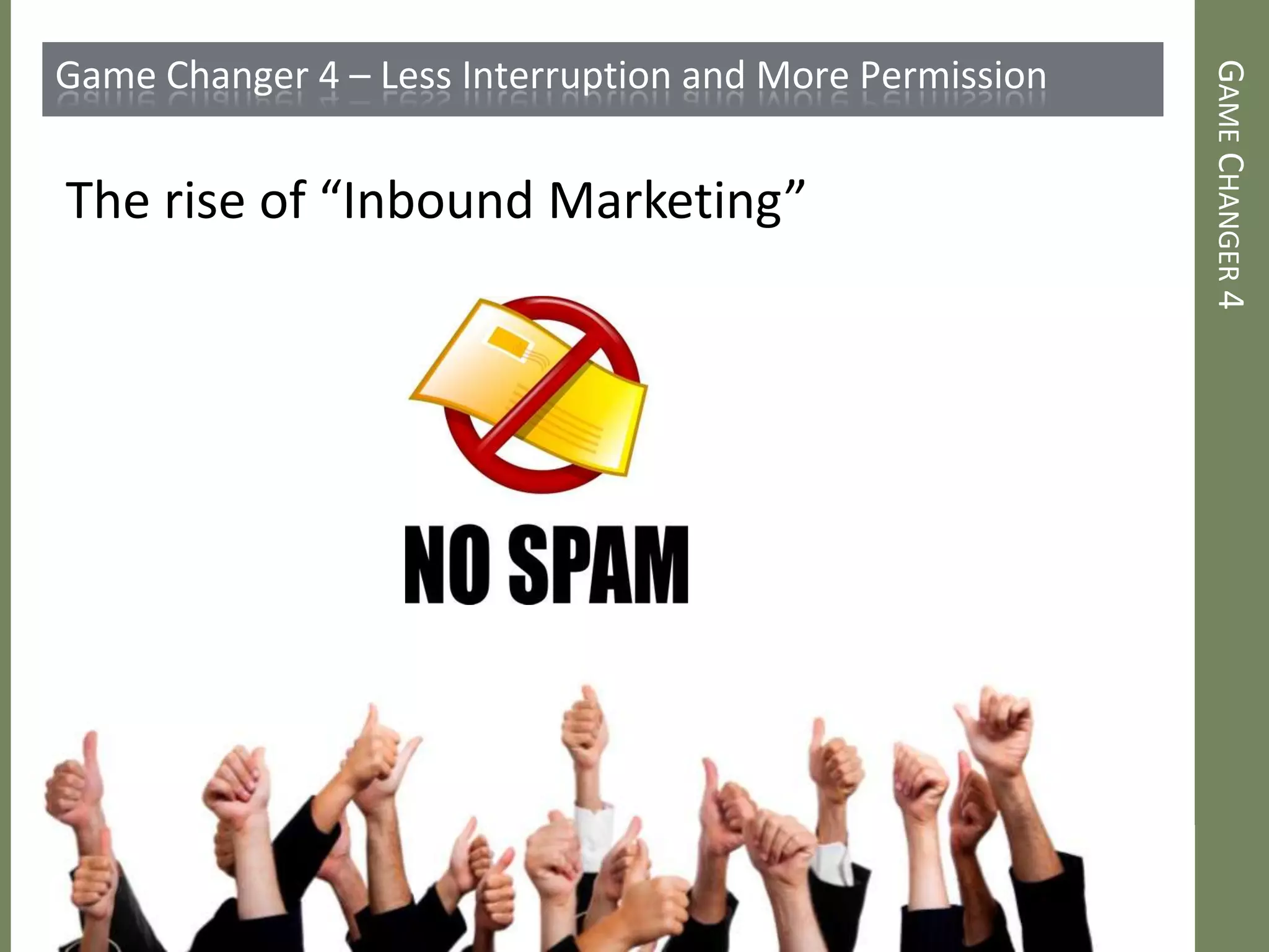 GAMECHANGER4
Game Changer 4 – Less Interruption and More Permission
The rise of “Inbound Marketing”
 