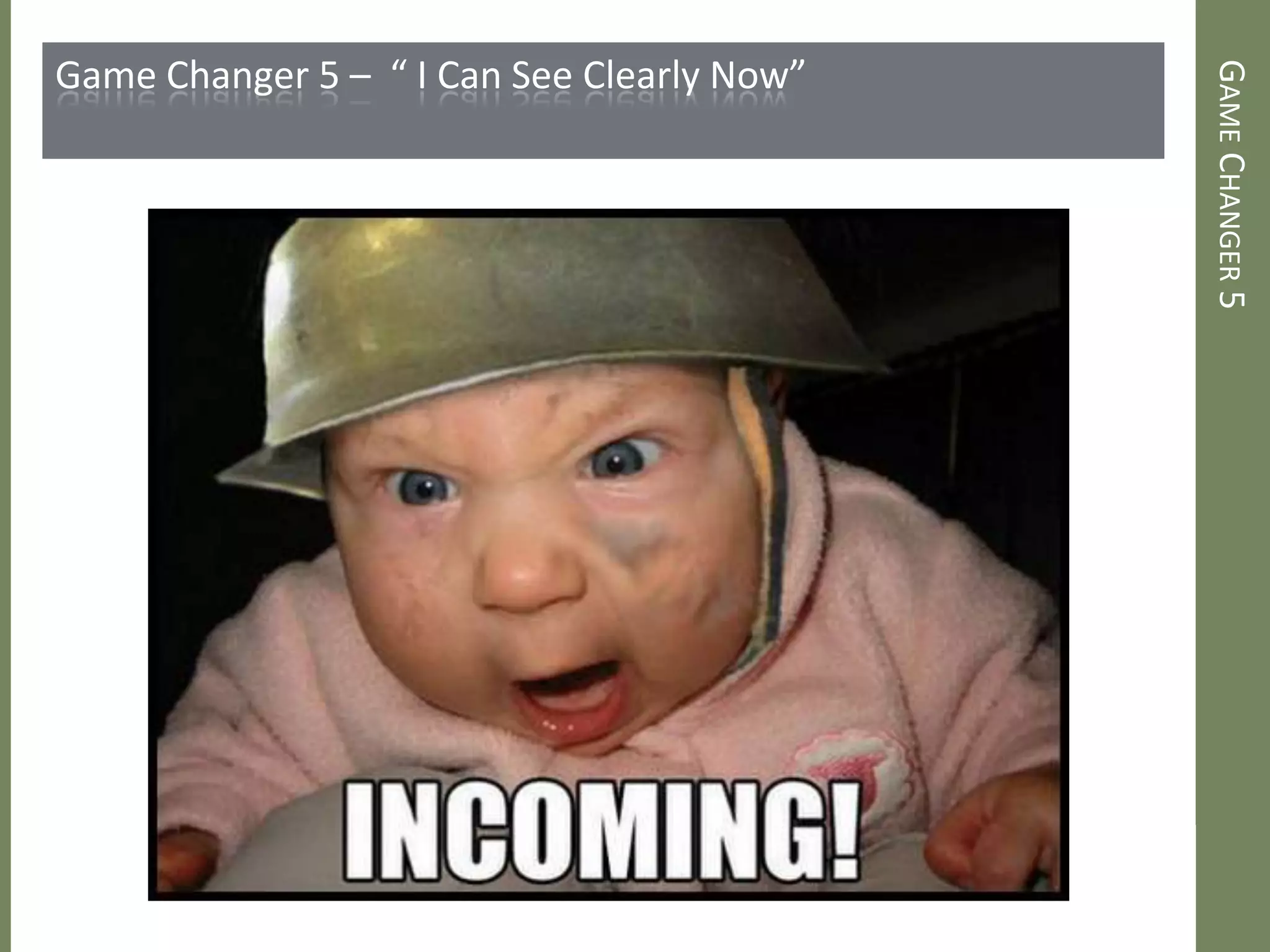 GAMECHANGER5
Game Changer 5 – “ I Can See Clearly Now”
 