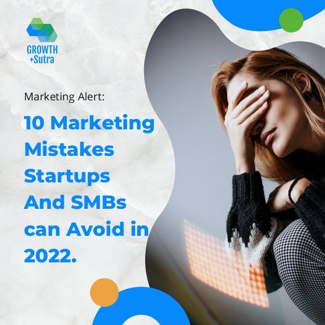 10 Marketing
Mistakes
Startups
And SMBs
can Avoid in
2022.
Marketing Alert:
 